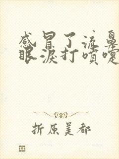 感冒了流鼻涕流眼泪打喷嚏怎么办