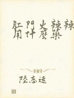 肛门火辣辣的疼用什么药