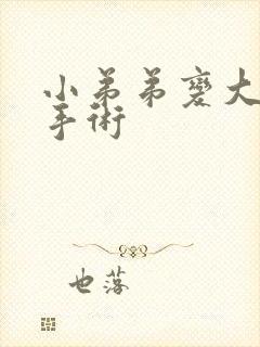 小弟弟变大变粗手术