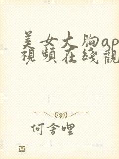 美女大胸app视频在线观看