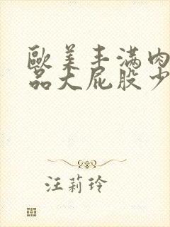 欧美丰满肉肉极品大屁股少妇xxxx正片封面