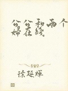 公公和两个儿媳妇在线