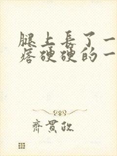 腿上长了一个疙瘩硬硬的一碰就痛