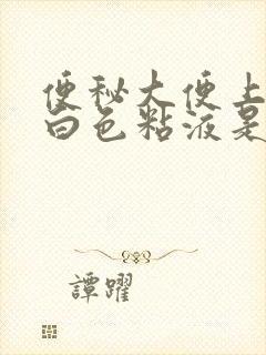 便秘大便上带有白色粘液是怎么回事