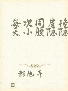 每次同房后第二天小腹隐隐作痛