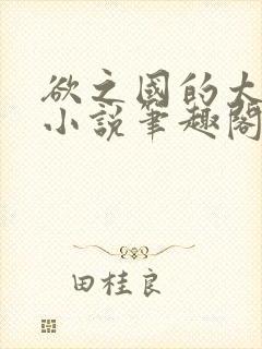 欲之国的太子的小说笔趣阁