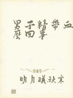 男子精带血是怎么回事