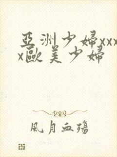 亚洲少妇xxxx欧美少妇