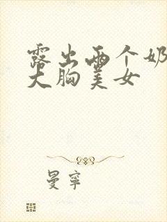 露出两个奶头的大胸美女