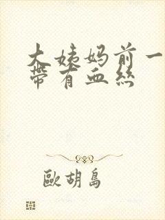 大姨妈前一周白带有血丝