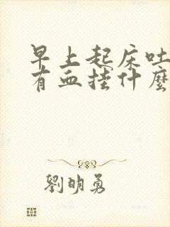 早上起床吐口水有血挂什么科