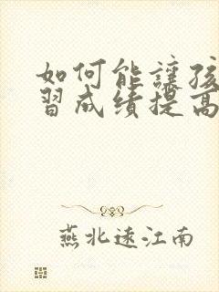 如何能让孩子学习成绩提高