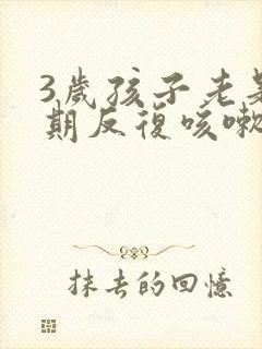 3岁孩子老是长期反复咳嗽怎么办