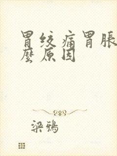 胃绞痛胃胀是什么原因