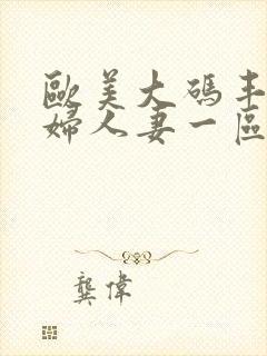 欧美大码丰满熟妇人妻一区二区