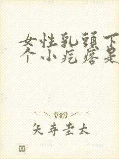 女性乳头下面有个小疙瘩是怎么回事