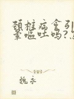 颈椎病会引起头晕呕吐吗?怎么治呢?