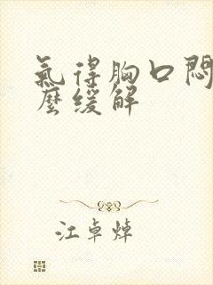 气得胸口闷堵怎么缓解