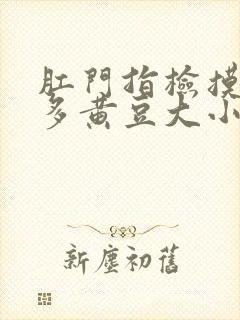 肛门指检摸到很多黄豆大小肉疙瘩封面