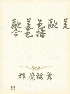 欧美色欧美色综合色播