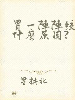 胃一阵阵绞痛是什么原因?