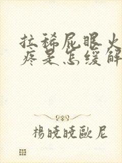 拉稀屁眼火辣辣疼是怎缓解