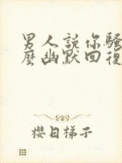 男人说你骚气怎么幽默回复封面