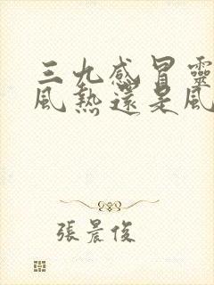 三九感冒灵是治风热还是风寒