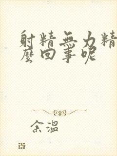 射精无力精少怎么回事呢