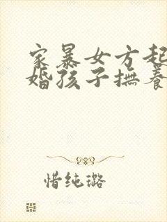 家暴女方起诉离婚孩子抚养权归谁