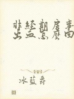 非经期房事阴道出血怎么回事