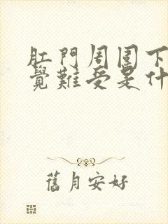 肛门周围下坠感觉难受是什么原因