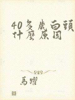 40多岁白头发什么原因