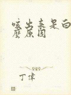 咳出来是白痰什么原因