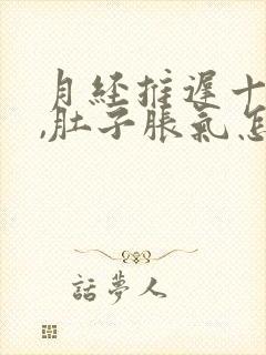 月经推迟十几天,肚子胀气怎么回事