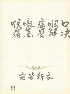 喉咙痛咽口水都痛怎么解决