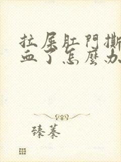 拉屎肛门撕裂出血了怎么办