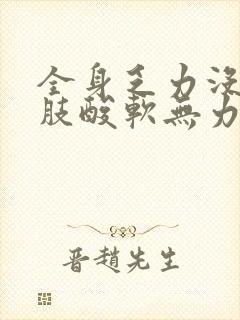 全身乏力没劲四肢酸软无力犯困