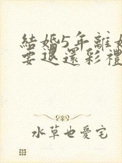 结婚5年离婚需要退还彩礼吗