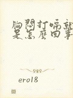 胸闷打嗝就舒服是怎么回事