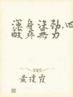 浑身没劲,四肢酸疼无力