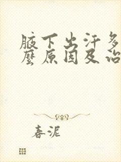 腋下出汗多是什么原因及治疗方法