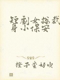 短剧女总裁的贴身小保安