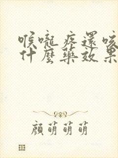 喉咙疼还咳嗽吃什么药效果最好