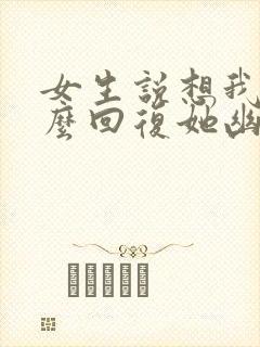 女生说想我了怎么回复她幽默