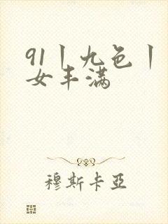 91丨九色丨熟女丰满