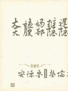 大姨妈推迟10天腹部隐隐作痛