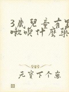 3岁儿童有点咳嗽吃什么药