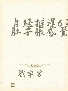 月经推迟6天小肚子胀感觉有下坠感