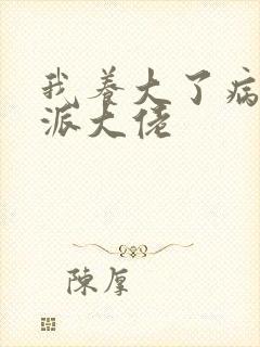 我养大了病弱反派大佬